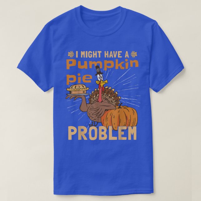 Camiseta I Might Have A Pumpkin Pie ProblemTurkey Pumpkin P (Diseño del anverso)
