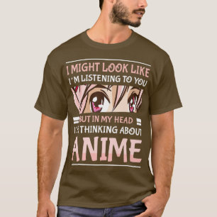 Camiseta i might look like im listening to you thinking abo