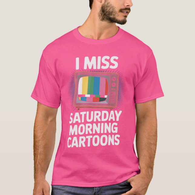 Camiseta I Miss Saturday Morning Cartoons RetroV Nostalgia  (Anverso)