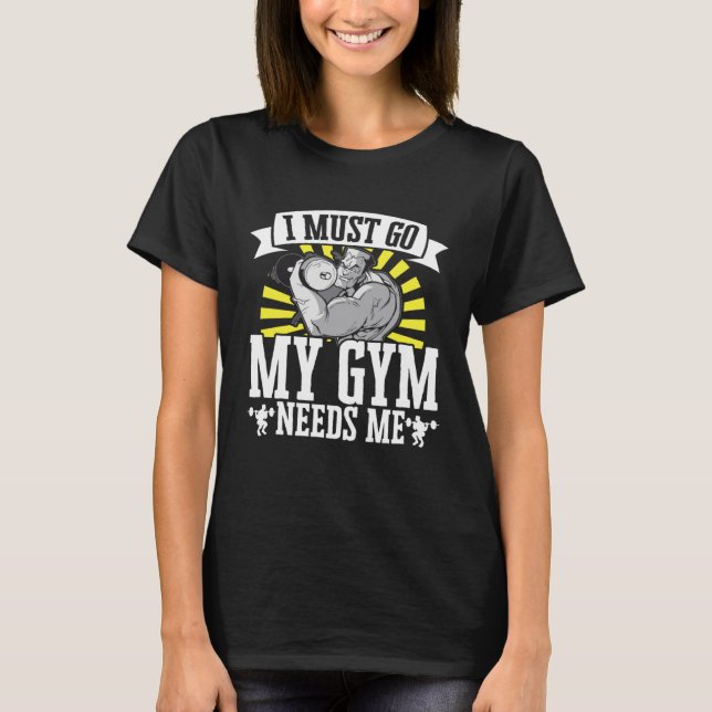Camiseta I Must Go My Gym Needs Me Weightlifting Bodybuilde (Anverso)