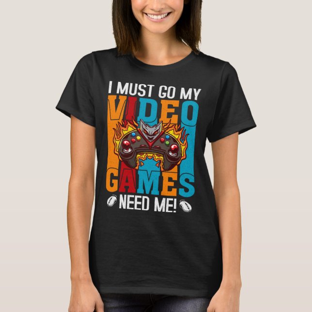 Camiseta I Must Go My Video Games Need Me  Gaming Nerd  1 (Anverso)