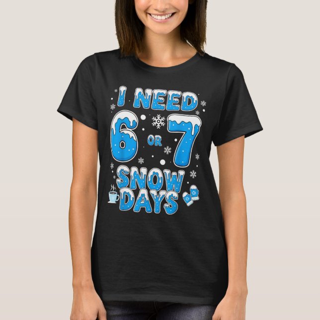 Camiseta I Need 67 Snow Days Funny Suprter Enthusiast Snowy (Anverso)