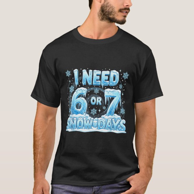 Camiseta I Need 6 7 Snow Days Funny 67 Teacher Student Six  (Anverso)