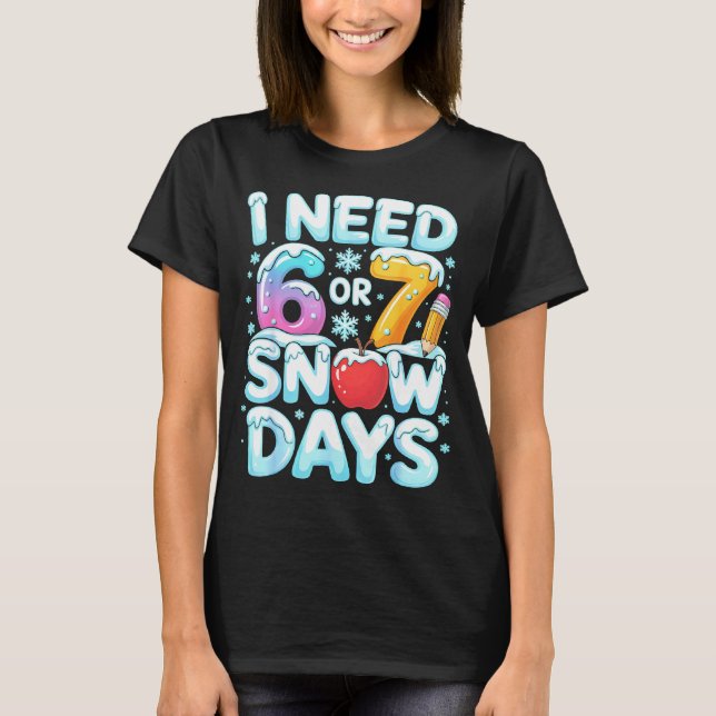 Camiseta I Need 6 7 Snow Days Funny 67 Teacher Winter Schoo (Anverso)
