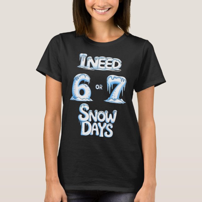 Camiseta I Need 6 7 Snow Days Funny 67 Teacher Winter Schoo (Anverso)