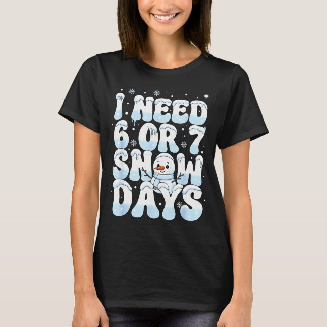Camiseta I Need 6 7 Snow Days Funny Snowman 67 Teacher Wint (Anverso)
