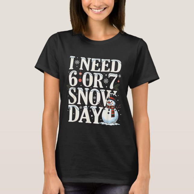 Camiseta I Need 6 7 Snow Days Funny Snowman 67 Teacher Wint (Anverso)