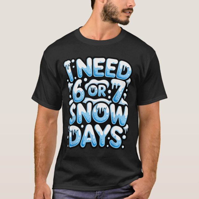 Camiseta I Need 6 7 Snow Days Funny Snowy Day Teacher And S (Anverso)