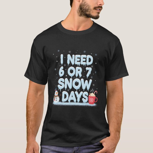 Camiseta I Need 6 7 Snow Days Funny Snowy Day Teacher And S (Anverso)