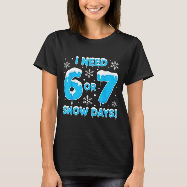 Camiseta I Need 6 7 Snow Days Funny Snowy Day Teacher And S (Anverso)