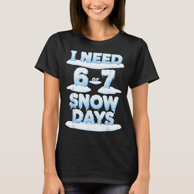 Camiseta I Need 6 7 Snow Days Funny Snowy Day Teacher Schoo (Anverso)