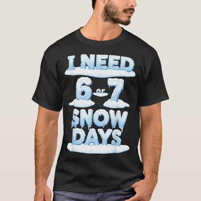 Camiseta I Need 6 7 Snow Days Funny Snowy Day Teacher Schoo (Anverso)