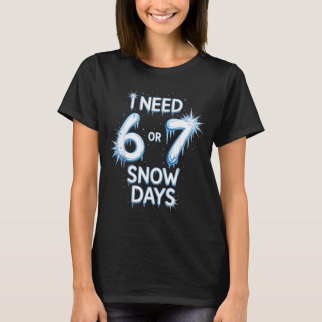 Camiseta I Need 6 7 Snow Days Snowy Day Teacher And School  (Anverso)