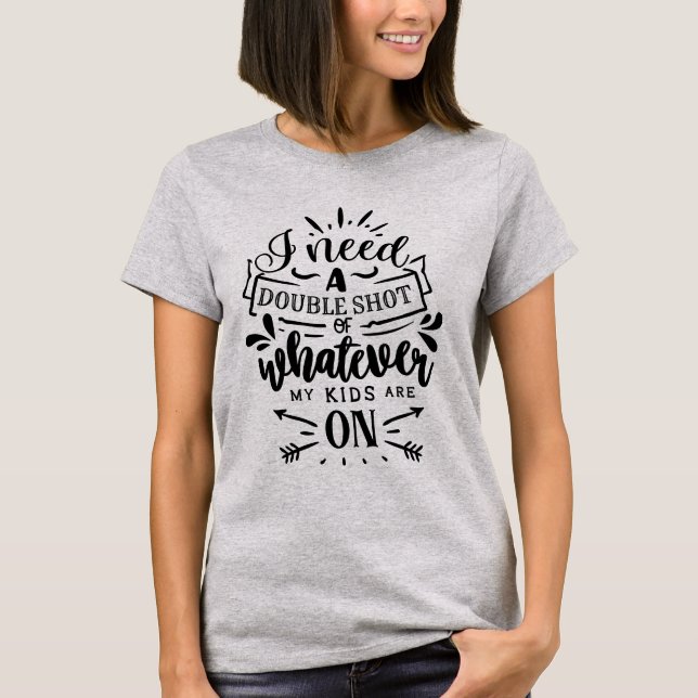 Camiseta I Need a Double Shot of Whatever My Kids Are On (Anverso)