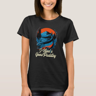 Camiseta I Need a Good Paddling Boating Lakes Boat Lagoon F