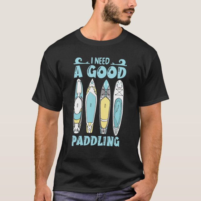 Camiseta I Need A Good Paddling   For Kayak (Anverso)