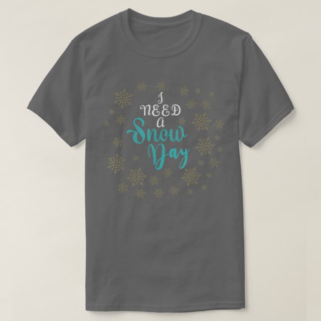Camiseta I need a snow day with snowflakes falling 323 (Diseño del anverso)