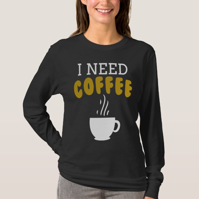 Camiseta I Need Coffee   Coffee Slogan For Cappuccino (Anverso)