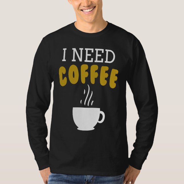 Camiseta I Need Coffee   Coffee Slogan For Cappuccino (Anverso)