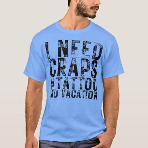Camiseta I Need Craps a Tattoo and a Vacation Nightlife Sou