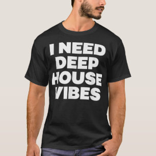 Camiseta I Need Deep House Vibes - Edm Dance Music Festival