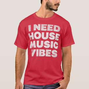 Camiseta I Need House Music Vibes - EDM DJ Dance Music Rave
