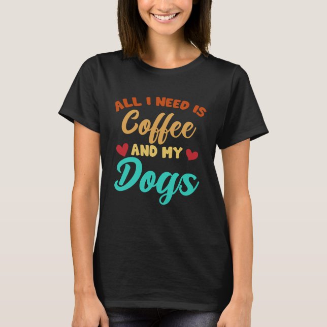Camiseta I Need Is Coffee And My Dogs Coffee  Paw Designs   (Anverso)
