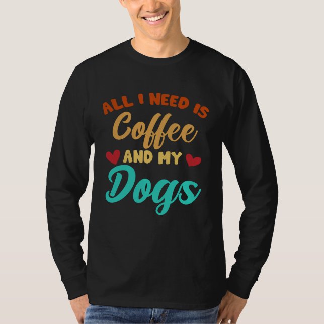 Camiseta I Need Is Coffee And My Dogs Coffee  Paw Designs   (Anverso)