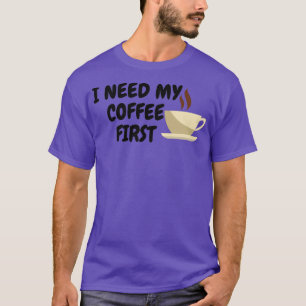 Camiseta I Need My Coffee First