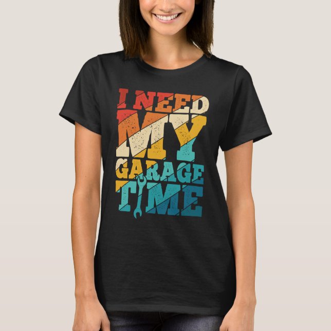 Camiseta I Need My Garage Time Mechanic Tools  Tuning Guy (Anverso)