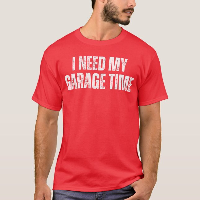 Camiseta I Need My Garageime Mechanical Geeks Mechanic Dad  (Anverso)