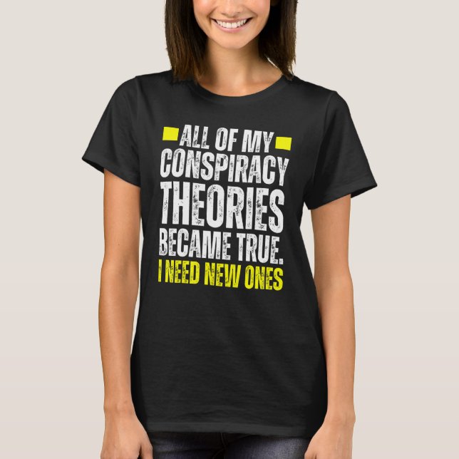 Camiseta I Need New Conspiracy Theories Because My Old Ones (Anverso)