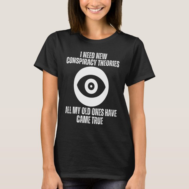 Camiseta I Need New Conspiracy Theories Because My Old Ones (Anverso)