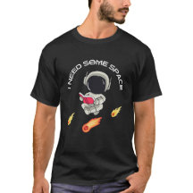 I NEED SOME SPACE, FUNNY ASTRONAUT 
