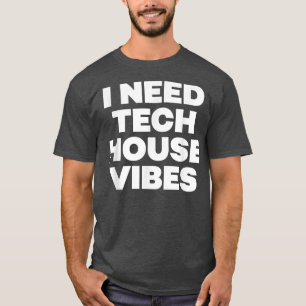 Camiseta I Need Tech House Vibes - Edm Dance Music Festival