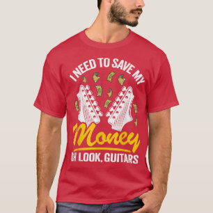 Camiseta I Need To Save My Money Oh Look, Guitars Lovers Jo