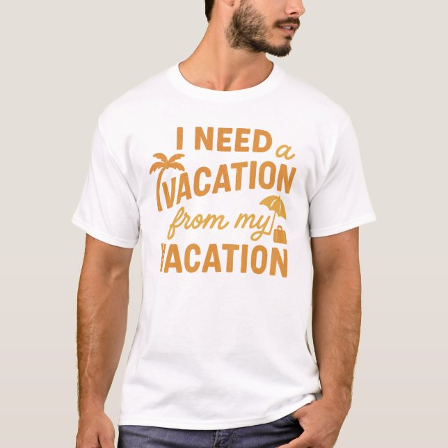 Camiseta I Need Vacation From My Vacation Funny Quote (Anverso)