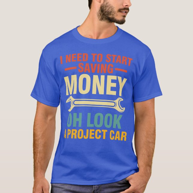 Camiseta I Needo Start Saving Money Oh Look A Project Car f (Anverso)