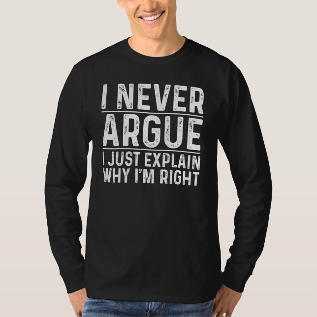 Camiseta I Never Argue I Just Explain Why I m Right  Always (Anverso)