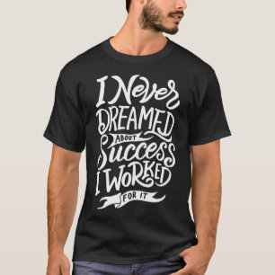Camiseta I Never Dreamed About Success I Worked For It