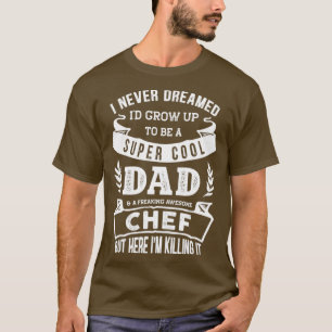Camiseta I Never Dreamed Id Be a Dad amp Chef Funny