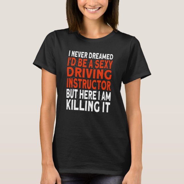 Camiseta I never dreamed I'd be a Driving Instructor (Anverso)