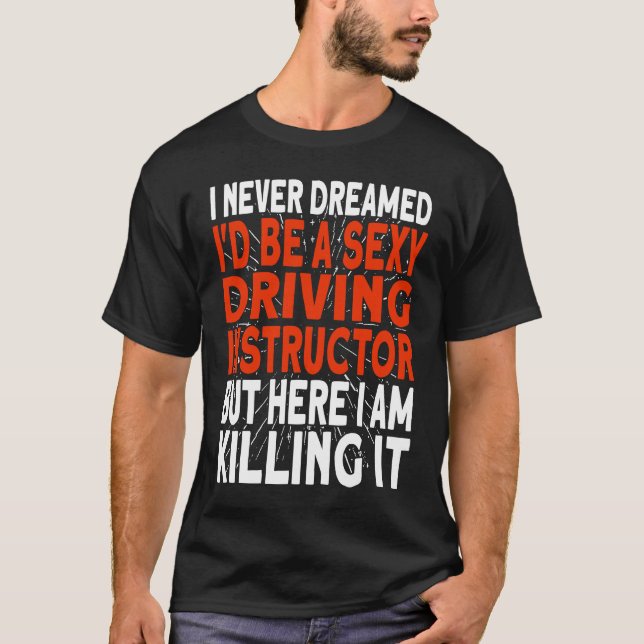 Camiseta I never dreamed I'd be a Driving Instructor (Anverso)