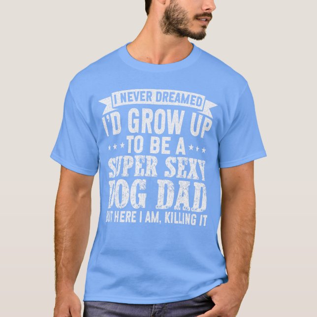 Camiseta I Never Dreamed Id be a Super Sey Dog Dad Fathers  (Anverso)