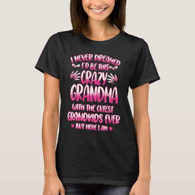 Camiseta I Never Dreamed I'd Be This Crazy Grandma With The (Anverso)