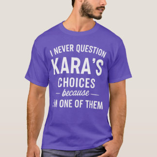 Camiseta I Never Question KARAS Choices Because Im One ofhe