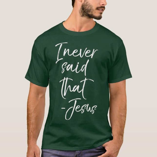 Camiseta I Never Said That Jesus  Sarcastic Funny Tee (Anverso)