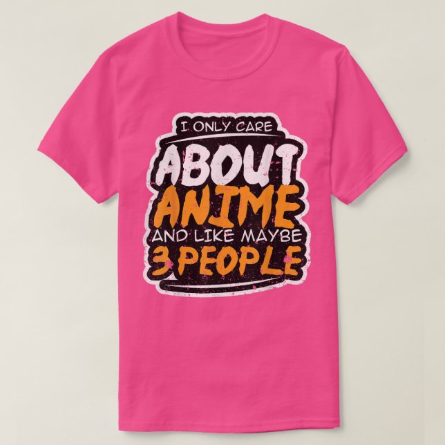 Camiseta I Only Care About Anime and Like Maybe 3 People  A (Diseño del anverso)