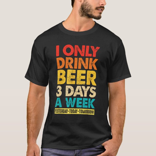 Camiseta I Only Drink Beer 3 Days A Week  Graphic Drinking  (Anverso)