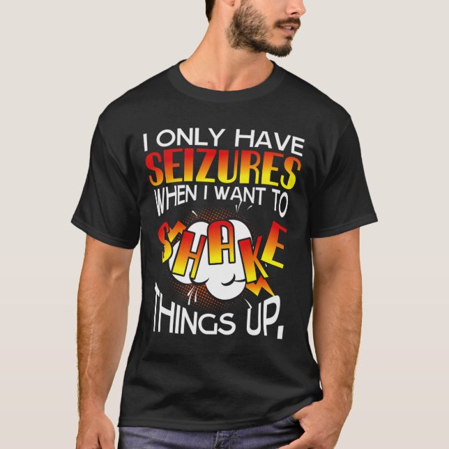 Camiseta I Only Have Seizures When I Want To Shake Things U (Anverso)